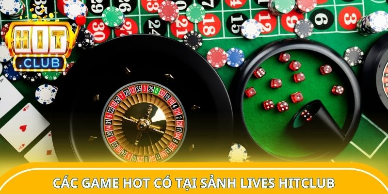 Các game hot có tại sảnh Lives Hitclub