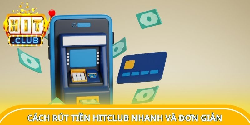 Cách rút tiền Hitclub nhanh và đơn giản