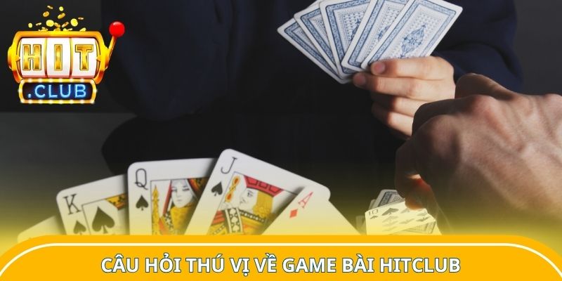 Câu hỏi thú vị về game bài Hitclub