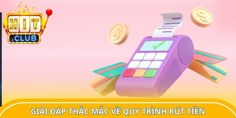 Giải đáp thắc mắc về quy trình rút tiền