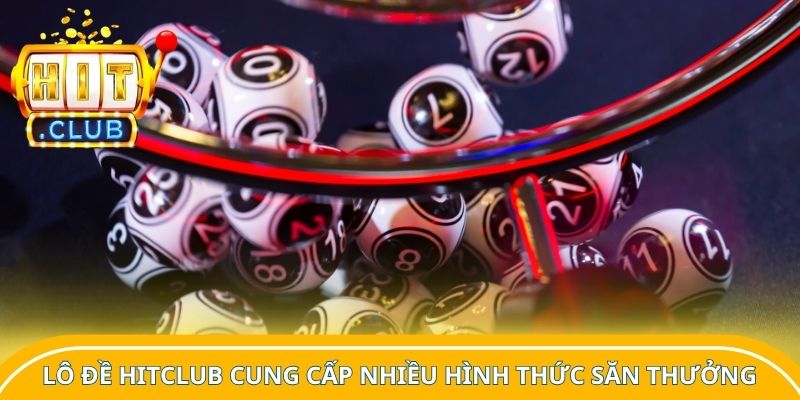 Lô đề Hitclub cung cấp nhiều hình thức săn thưởng