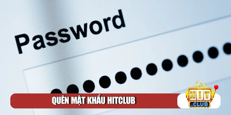 Cách Khôi Phục Tài Khoản Khi Quên Mật Khẩu Hitclub An Toàn